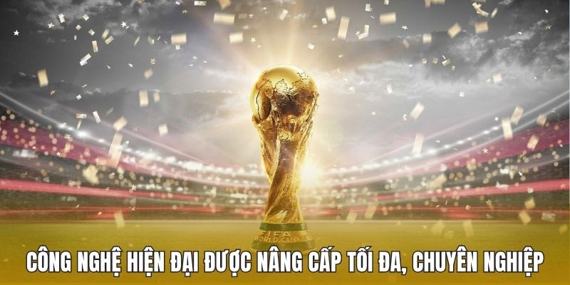 Công nghệ hiện đại được nâng cấp tối đa, chuyên nghiệp