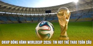 Liên Minh OKVIP đồng hành cùng worldcup 2026